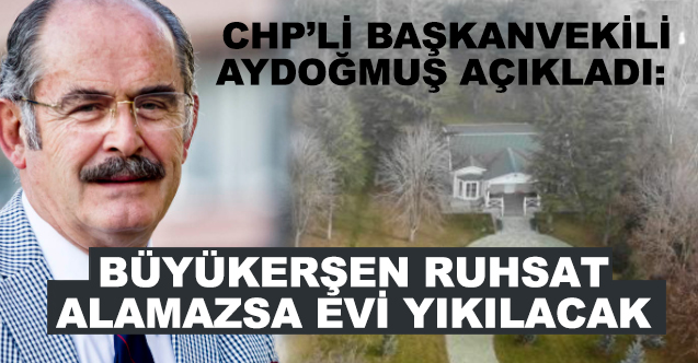 CHP'li Başkanvekili Aydoğmuş açıkladı: Büyükerşen ruhsat alamazsa evi yıkılacak