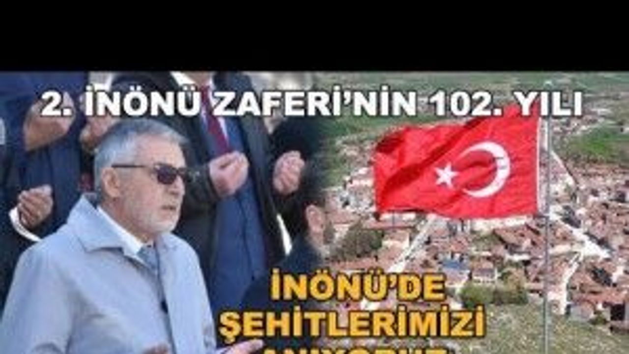 2. İnönü Zaferi'nin 102. yılı kutlanıyor... İnönü'de şehitlerimizi anıyoruz
