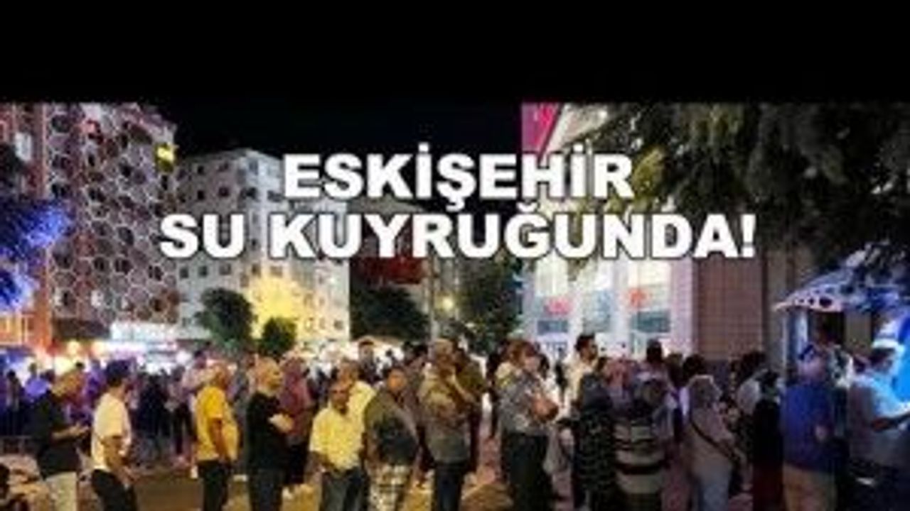 Eskişehir su kuyruğunda!