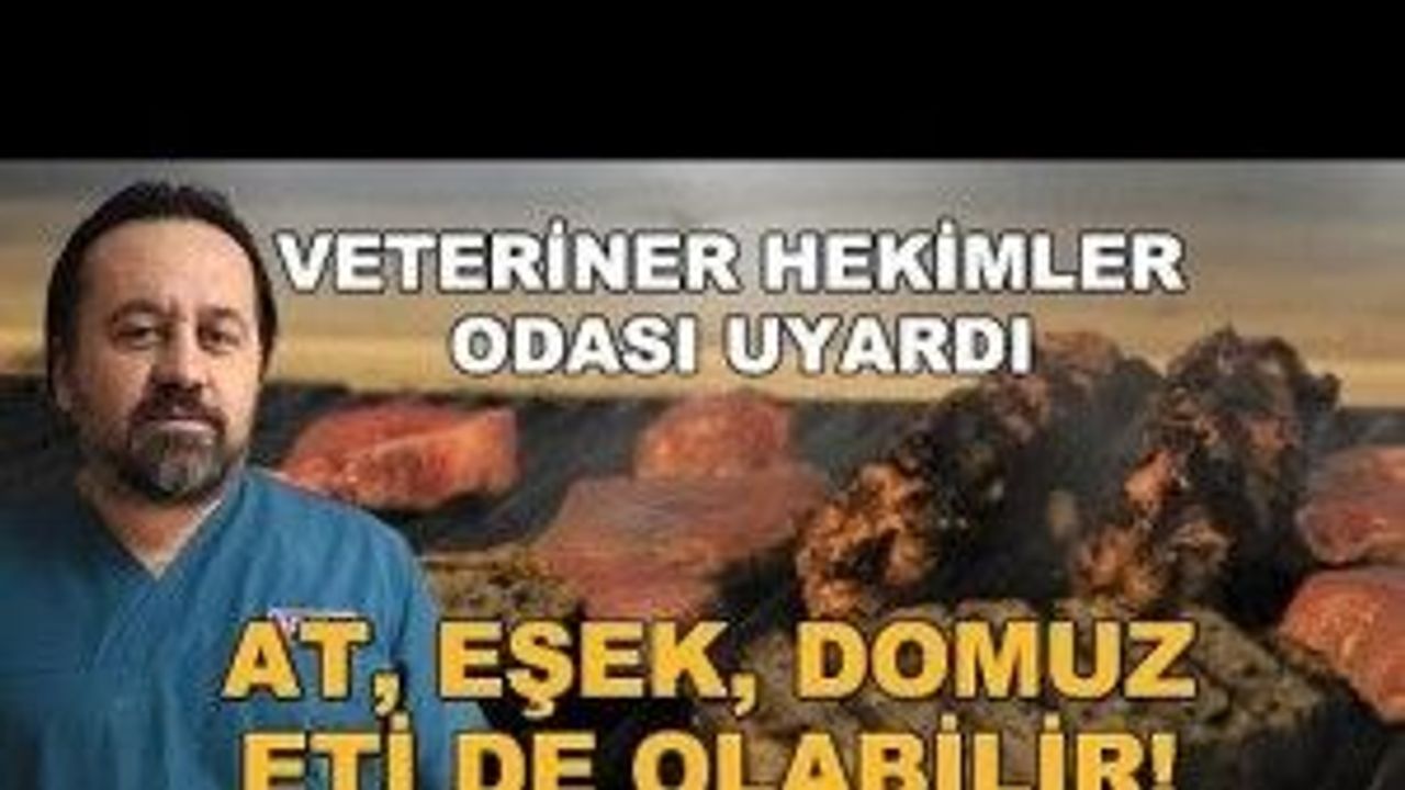 Veteriner Hekimler Odası uyardı: At, eşek, domuz eti de olabilir