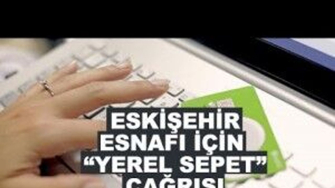 Eskişehir esnafı için "yerel sepet" çağrısı