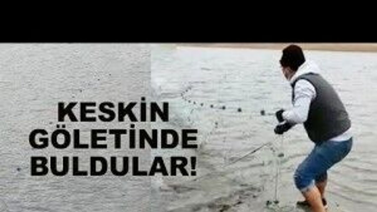 Keskin Göleti'nde buldular!
