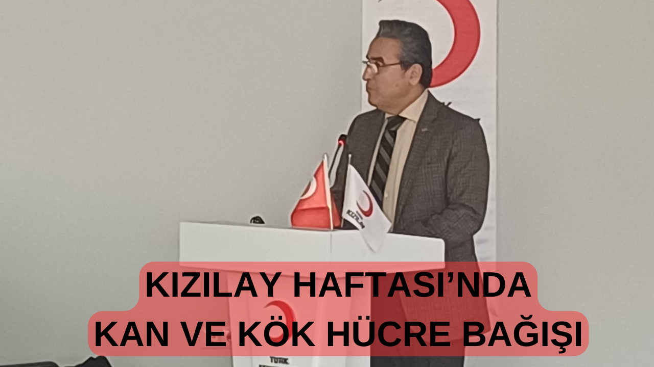 Kızılay Haftası’nda Kan ve Kök Hücre Bağışına Dikkat Çekildi