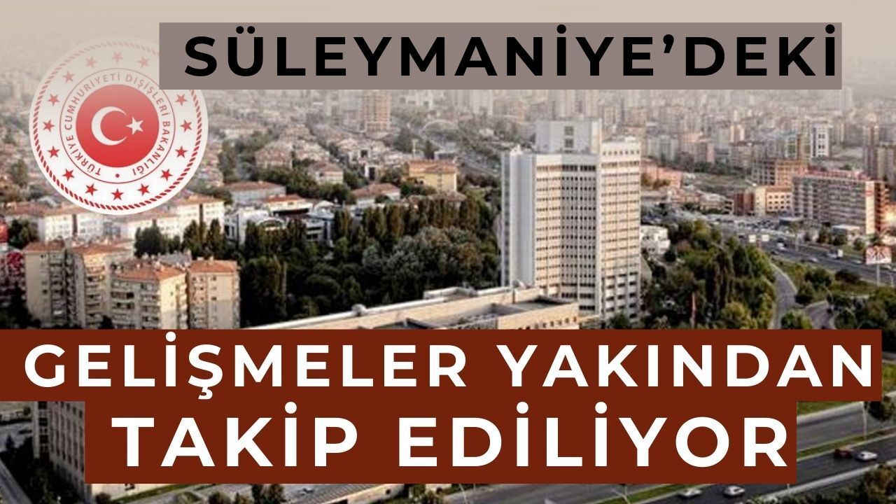 “Süleymaniye’deki gelişmeler yakından takip ediliyor”