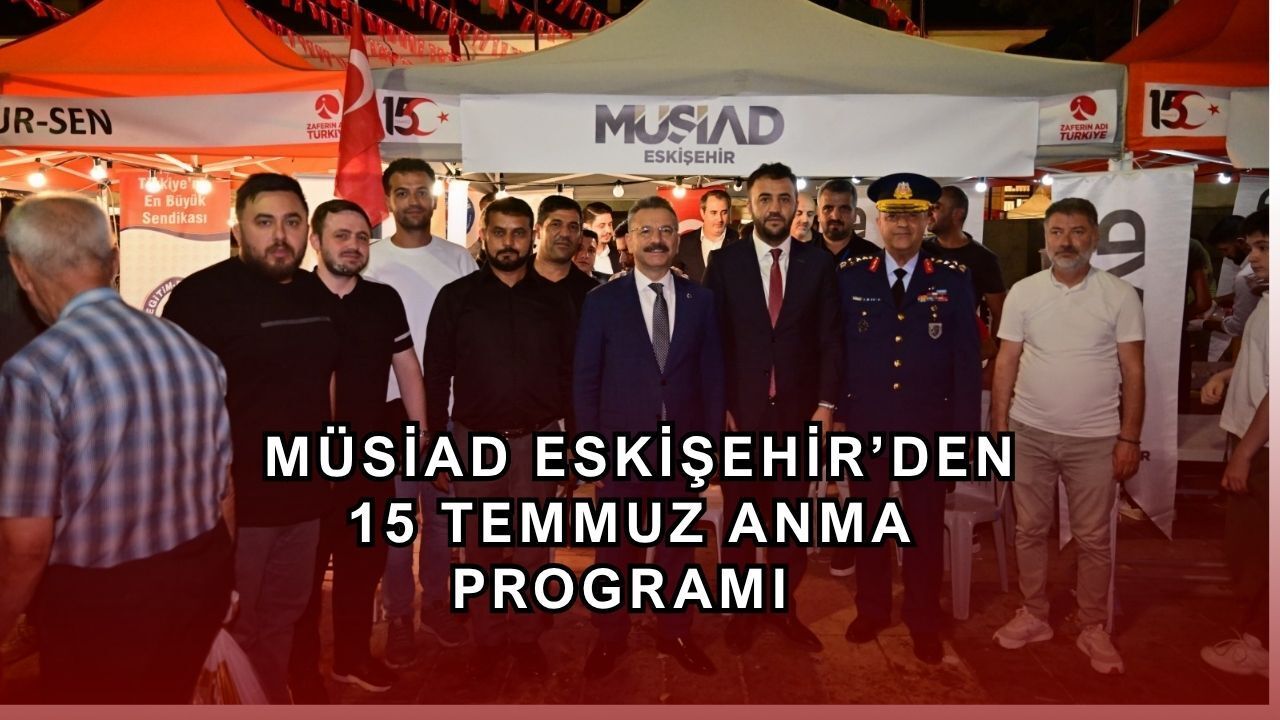 MÜSİAD Eskişehir'den 15 Temmuz Demokrasi ve Birlik Günü anma programı